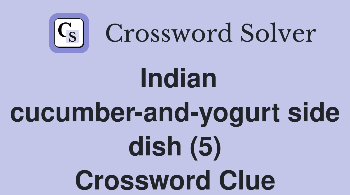 Indian cucumberandyogurt side dish (5) Crossword Clue Answers